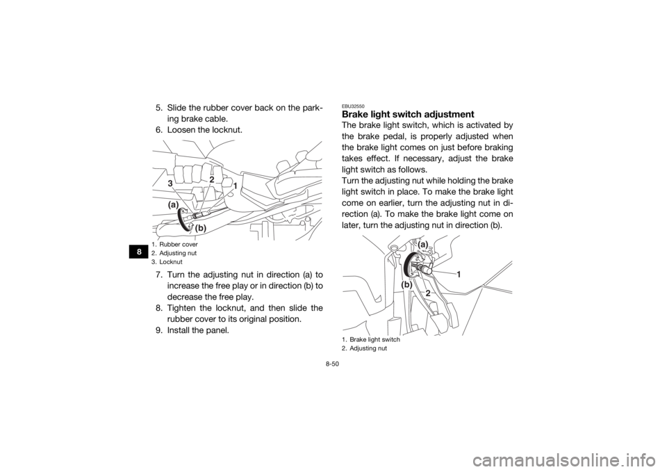 YAMAHA YXZ1000R SS 2017  Owners Manual 8-50
8
5. Slide the rubber cover back on the park-ing brake cable.
6. Loosen the locknut.
7. Turn the adjusting nut in direction (a) to increase the free play or in direction (b) to
decrease the free 