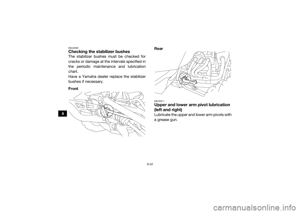 YAMAHA YXZ1000R SS 2017 User Guide 8-52
8
EBU32582Checking the stabilizer bushesThe stabilizer bushes must be checked for
cracks or damage at the intervals specified in
the periodic maintenance and lubrication
chart.
Have a Yamaha deal YAMAHA YXZ1000R SS 2017 User Guide 8-52
8
EBU32582Checking the stabilizer bushesThe stabilizer bushes must be checked for
cracks or damage at the intervals specified in
the periodic maintenance and lubrication
chart.
Have a Yamaha deal