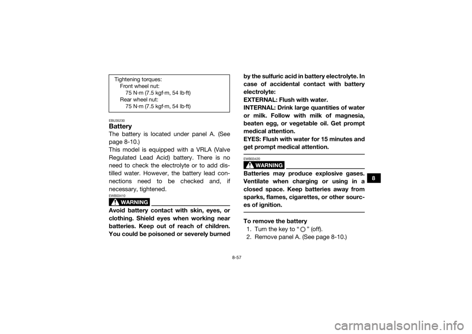 YAMAHA YXZ1000R SS 2017  Owners Manual 8-57
8
EBU35230BatteryThe battery is located under panel A. (See
page 8-10.)
This model is equipped with a VRLA (Valve
Regulated Lead Acid) battery. There is no
need to check the electrolyte or to add