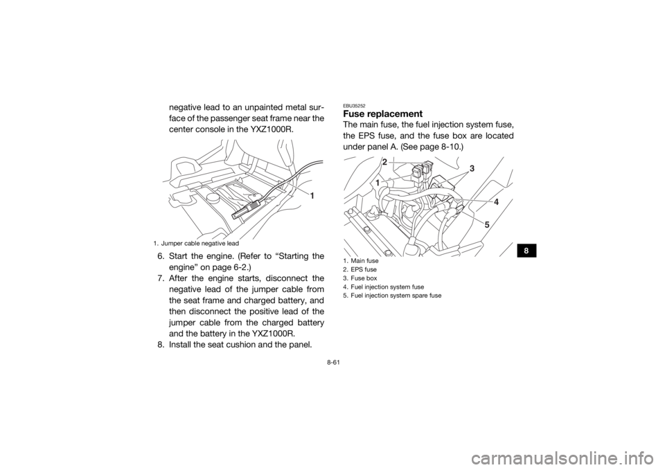 YAMAHA YXZ1000R SS 2017  Owners Manual 8-61
8
negative lead to an unpainted metal sur-
face of the passenger seat frame near the
center console in the YXZ1000R.
6. Start the engine. (Refer to “Starting the engine” on page 6-2.)
7. Afte