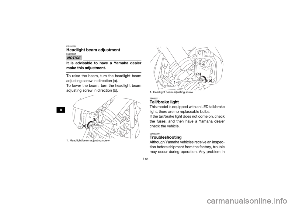 YAMAHA YXZ1000R SS 2017  Owners Manual 8-64
8
EBU32681Headlight beam adjustmentNOTICEECB00691It is advisable to have a Yamaha dealer
make this adjustment. To raise the beam, turn the headlight beam
adjusting screw in direction (a).
To lowe