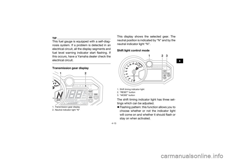 YAMAHA YXZ1000R SS 2017 Workshop Manual 4-13
4
TIPThis fuel gauge is equipped with a self-diag-
nosis system. If a problem is detected in an
electrical circuit, all the display segments and
fuel level warning indicator start flashing. If
th