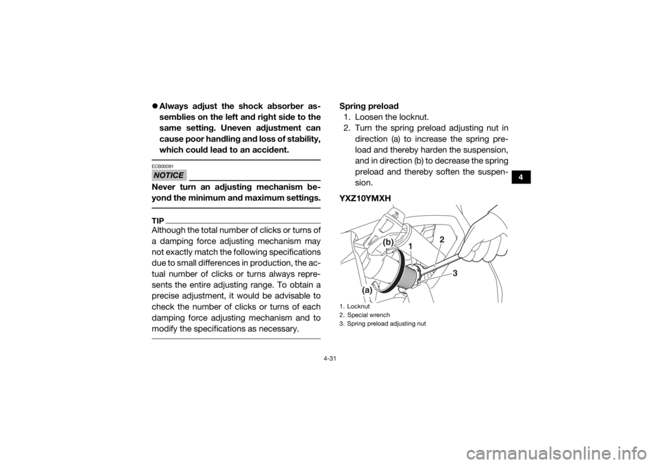 YAMAHA YXZ1000R SS 2017 Repair Manual 4-31
4
Always adjust the shock absorber as-
semblies on the left and right side to the
same setting. Uneven adjustment can
cause poor handling and loss of stability,
which could lead to an accident