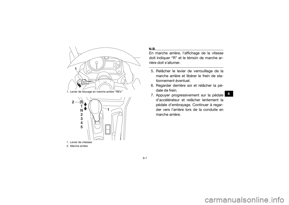 YAMAHA YXZ1000R SS 2017 Notices Demploi (in French) 6-7
6
N.B.En marche arrière, l’affichage de la vitesse
doit indiquer “R” et le témoin de marche ar-
rière doit s’allumer. 5. Relâcher le levier de verrouillage de lamarche arrière et lib YAMAHA YXZ1000R SS 2017 Notices Demploi (in French) 6-7
6
N.B.En marche arrière, l’affichage de la vitesse
doit indiquer “R” et le témoin de marche ar-
rière doit s’allumer. 5. Relâcher le levier de verrouillage de lamarche arrière et lib