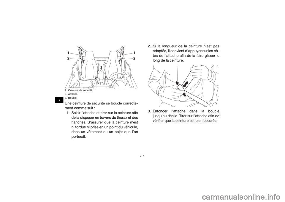 YAMAHA YXZ1000R SS 2017  Notices Demploi (in French) 7-7
7
Une ceinture de sécurité se boucle correcte-
ment comme suit :1. Saisir l’attache et tirer sur la ceinture afin de la disposer en travers du thorax et des
hanches. S’assurer que la ceintur