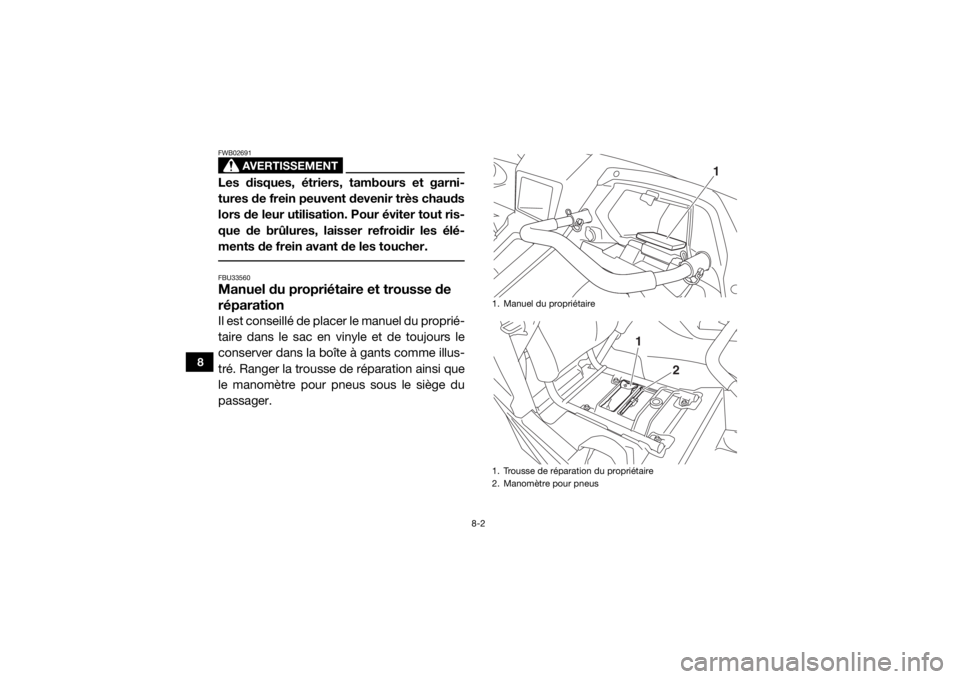 YAMAHA YXZ1000R SS 2017 Notices Demploi (in French) 8-2
8
AVERTISSEMENT
FWB02691Les disques, étriers, tambours et garni-
tures de frein peuvent devenir très chauds
lors de leur utilisation. Pour éviter tout ris-
que de brûlures, laisser refroidir l YAMAHA YXZ1000R SS 2017 Notices Demploi (in French) 8-2
8
AVERTISSEMENT
FWB02691Les disques, étriers, tambours et garni-
tures de frein peuvent devenir très chauds
lors de leur utilisation. Pour éviter tout ris-
que de brûlures, laisser refroidir l