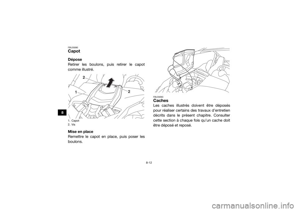 YAMAHA YXZ1000R SS 2017  Notices Demploi (in French) 8-12
8
FBU35080CapotDépose
Retirer les boulons, puis retirer le capot
comme illustré.
Mise en place
Remettre le capot en place, puis poser les
boulons.
FBU35093CachesLes caches illustrés doivent ê