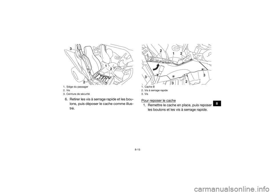 YAMAHA YXZ1000R SS 2017 Notices Demploi (in French) 8-15
8
6. Retirer les vis à serrage rapide et les bou-lons, puis déposer le cache comme illus-
tré. Pour reposer le cache
1. Remettre le cache en place, puis reposer
les boulons et les vis à serra YAMAHA YXZ1000R SS 2017 Notices Demploi (in French) 8-15
8
6. Retirer les vis à serrage rapide et les bou-lons, puis déposer le cache comme illus-
tré. Pour reposer le cache
1. Remettre le cache en place, puis reposer
les boulons et les vis à serra