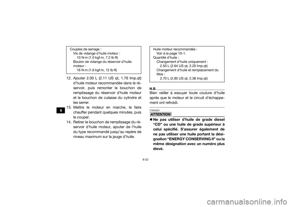 YAMAHA YXZ1000R SS 2017  Notices Demploi (in French) 8-22
8
12. Ajouter 2.00 L (2.11 US qt, 1.76 Imp.qt)d’huile moteur recommandée dans le ré-
servoir, puis remonter le bouchon de
remplissage du réservoir d’huile moteur
et le bouchon de culasse d