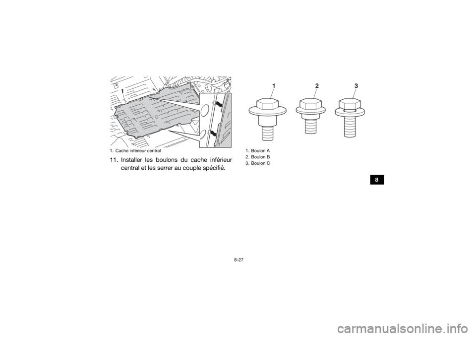 YAMAHA YXZ1000R SS 2017  Notices Demploi (in French) 8-27
8
11. Installer les boulons du cache inférieurcentral et les serrer au couple spécifié.1. Cache inférieur central
1
1. Boulon A
2. Boulon B
3. Boulon C
1
2
3
U2HC7MF0.book  Page 27  Tuesday, 