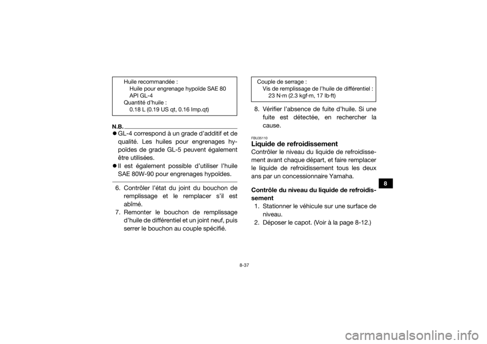 YAMAHA YXZ1000R SS 2017  Notices Demploi (in French) 8-37
8
N.B.GL-4 correspond à un grade d’additif et de
qualité. Les huiles pour engrenages hy-
poïdes de grade GL-5 peuvent également
être utilisées.
 Il est également possible d’utili