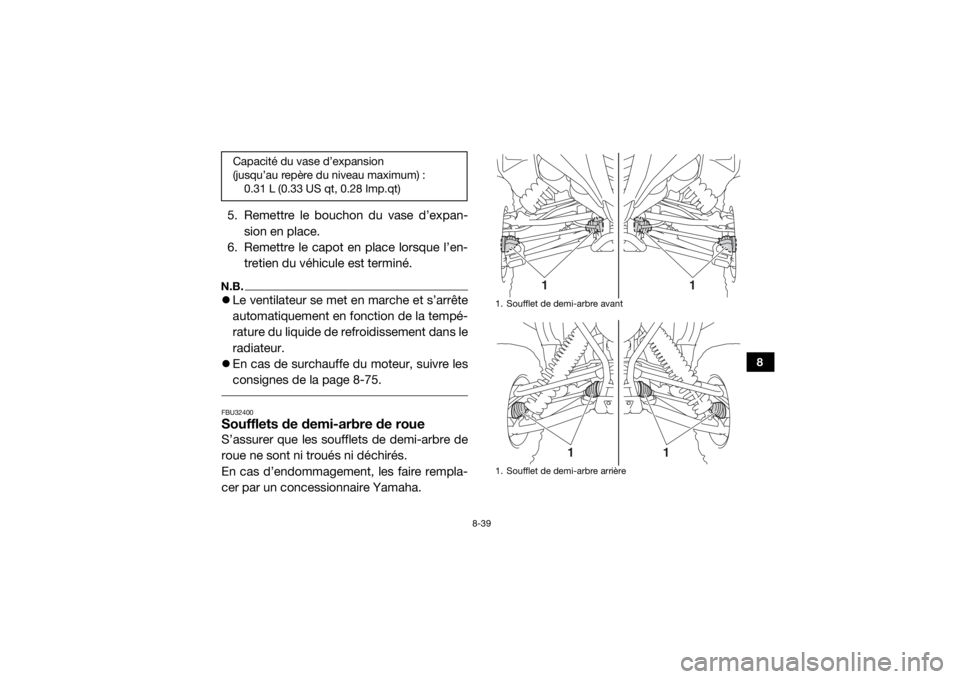 YAMAHA YXZ1000R SS 2017  Notices Demploi (in French) 8-39
8
5. Remettre le bouchon du vase d’expan-
sion en place.
6. Remettre le capot en place lorsque l’en- tretien du véhicule est terminé.N.B.Le ventilateur se met en marche et s’arrête
au