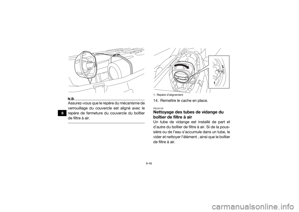 YAMAHA YXZ1000R SS 2017 Notices Demploi (in French) 8-46
8
N.B.Assurez-vous que le repère du mécanisme de
verrouillage du couvercle est aligné avec le
repère de fermeture du couvercle du boîtier
de filtre à air.
14. Remettre le cache en place.FB YAMAHA YXZ1000R SS 2017 Notices Demploi (in French) 8-46
8
N.B.Assurez-vous que le repère du mécanisme de
verrouillage du couvercle est aligné avec le
repère de fermeture du couvercle du boîtier
de filtre à air.
14. Remettre le cache en place.FB