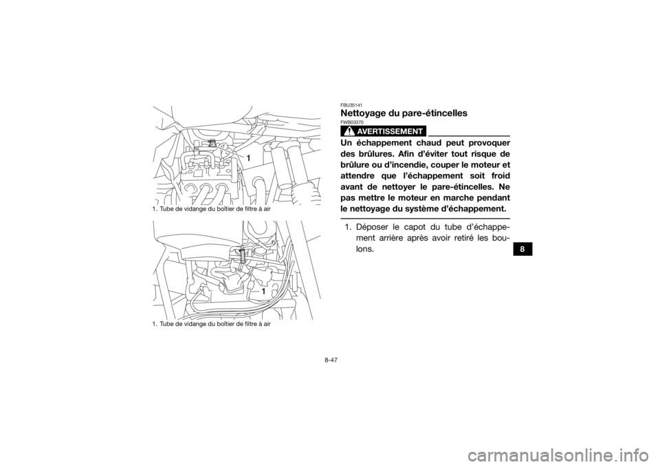 YAMAHA YXZ1000R SS 2017  Notices Demploi (in French) 8-47
8
FBU35141Nettoyage du pare-étincelles
AVERTISSEMENT
FWB03370Un échappement chaud peut provoquer
des brûlures. Afin d’éviter tout risque de
brûlure ou d’incendie, couper le moteur et
att