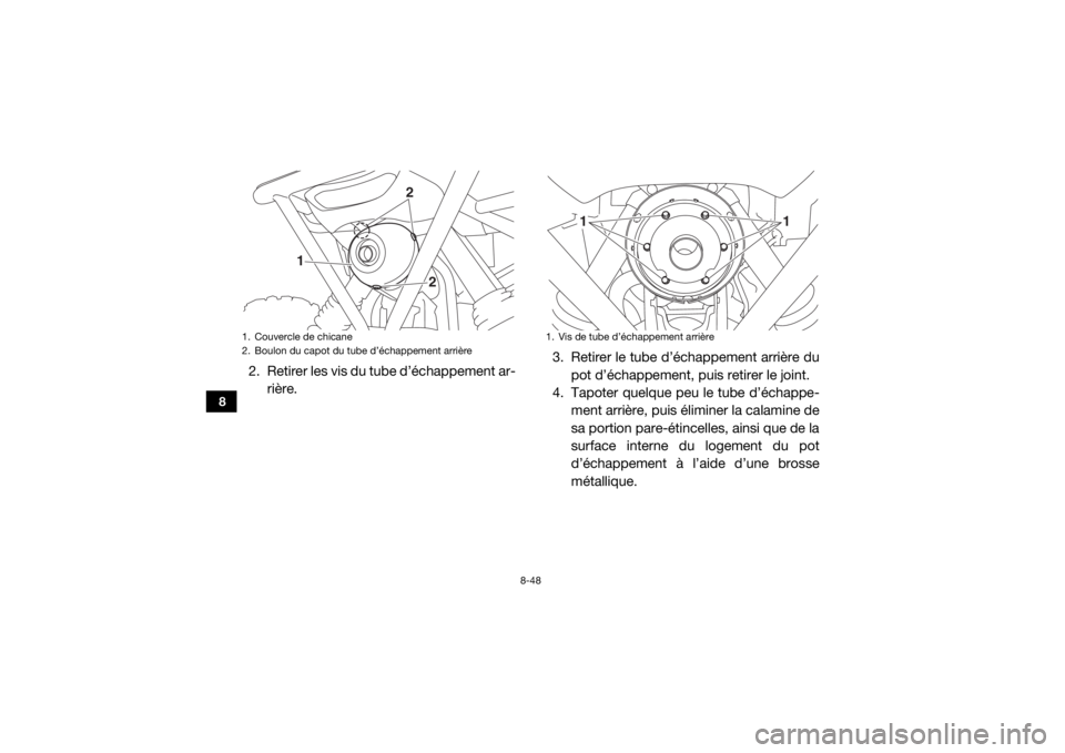 YAMAHA YXZ1000R SS 2017 Notices Demploi (in French) 8-48
8
2. Retirer les vis du tube d’échappement ar-rière. 3. Retirer le tube d’échappement arrière du
pot d’échappement, puis retirer le joint.
4. Tapoter quelque peu le tube d’échappe-
YAMAHA YXZ1000R SS 2017 Notices Demploi (in French) 8-48
8
2. Retirer les vis du tube d’échappement ar-rière. 3. Retirer le tube d’échappement arrière du
pot d’échappement, puis retirer le joint.
4. Tapoter quelque peu le tube d’échappe-