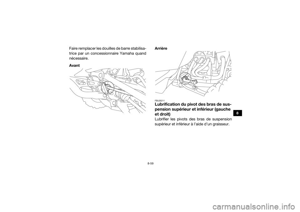 YAMAHA YXZ1000R SS 2017  Notices Demploi (in French) 8-59
8
Faire remplacer les douilles de barre stabilisa-
trice par un concessionnaire Yamaha quand
nécessaire.
AvantArrière
FBU35211Lubrification du pivot des bras de sus-
pension supérieur et infé