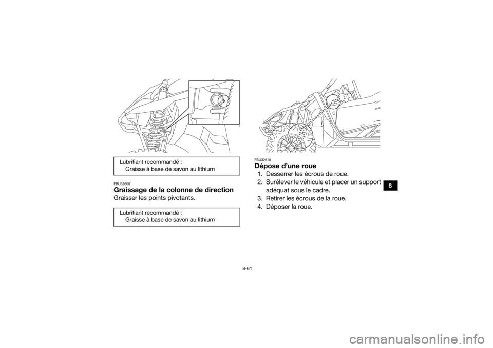 YAMAHA YXZ1000R SS 2017  Notices Demploi (in French) 8-61
8
FBU32600Graissage de la colonne de directionGraisser les points pivotants.
FBU32610Dépose d’une roue1. Desserrer les écrous de roue.
2. Surélever le véhicule et placer un supportadéquat 