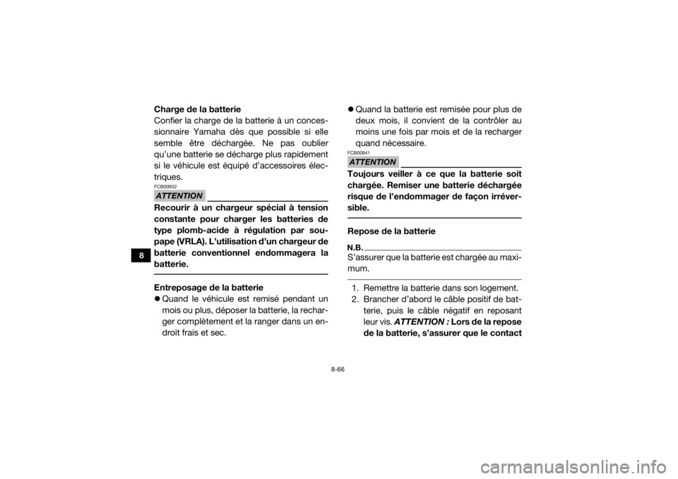 YAMAHA YXZ1000R SS 2017  Notices Demploi (in French) 8-66
8
Charge de la batterie
Confier la charge de la batterie à un conces-
sionnaire Yamaha dès que possible si elle
semble être déchargée. Ne pas oublier
qu’une batterie se décharge plus rapi