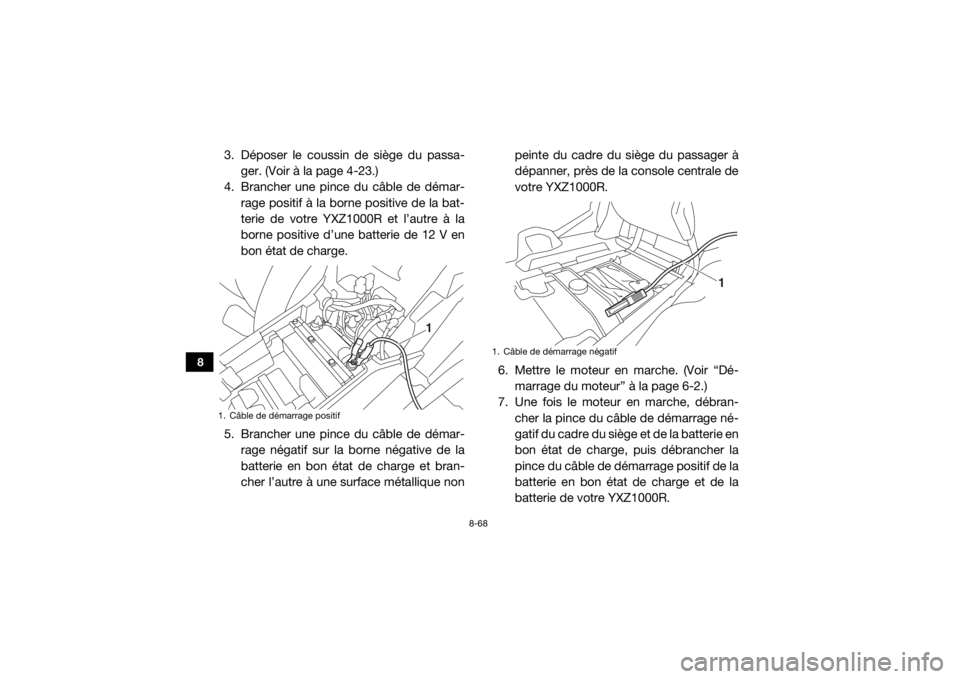 YAMAHA YXZ1000R SS 2017  Notices Demploi (in French) 8-68
8
3. Déposer le coussin de siège du passa-ger. (Voir à la page 4-23.)
4. Brancher une pince du câble de démar- rage positif à la borne positive de la bat-
terie de votre YXZ1000R et l’aut