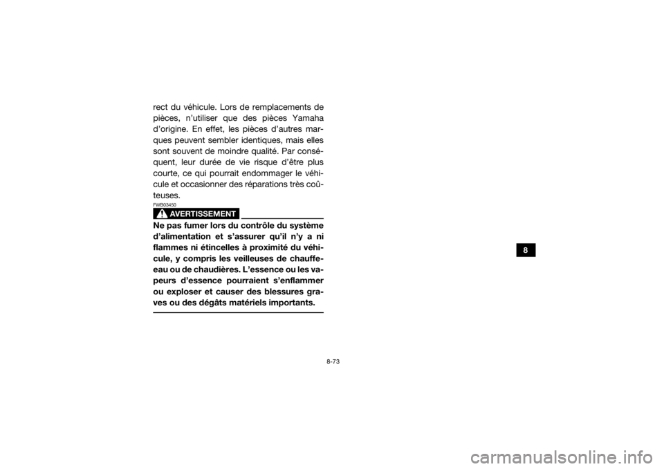 YAMAHA YXZ1000R SS 2017  Notices Demploi (in French) 8-73
8
rect du véhicule. Lors de remplacements de
pièces, n’utiliser que des pièces Yamaha
d’origine. En effet, les pièces d’autres mar-
ques peuvent sembler identiques, mais elles
sont souv