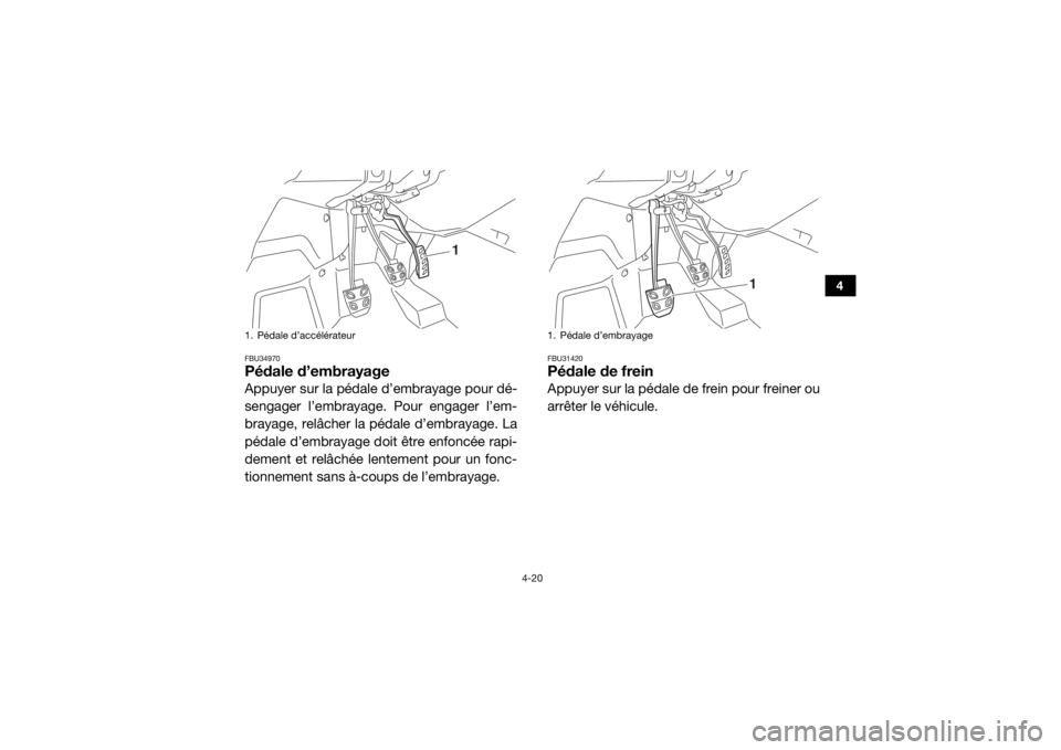 YAMAHA YXZ1000R SS 2017  Notices Demploi (in French) 4-20
4
FBU34970Pédale d’embrayageAppuyer sur la pédale d’embrayage pour dé-
sengager l’embrayage. Pour engager l’em-
brayage, relâcher la pédale d’embrayage. La
pédale d’embrayage do