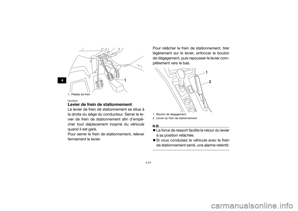 YAMAHA YXZ1000R SS 2017 Notices Demploi (in French) 4-21
4
FBU35640Levier de frein de stationnementLe levier de frein de stationnement se situe à
la droite du siège du conducteur. Serrer le le-
vier de frein de stationnement afin d’empê-
cher tout YAMAHA YXZ1000R SS 2017 Notices Demploi (in French) 4-21
4
FBU35640Levier de frein de stationnementLe levier de frein de stationnement se situe à
la droite du siège du conducteur. Serrer le le-
vier de frein de stationnement afin d’empê-
cher tout