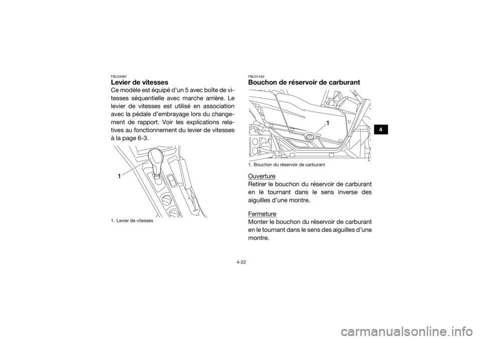 YAMAHA YXZ1000R SS 2017  Notices Demploi (in French) 4-22
4
FBU34981Levier de vitessesCe modèle est équipé d’un 5 avec boîte de vi-
tesses séquentielle avec marche arrière. Le
levier de vitesses est utilisé en association
avec la pédale d’em