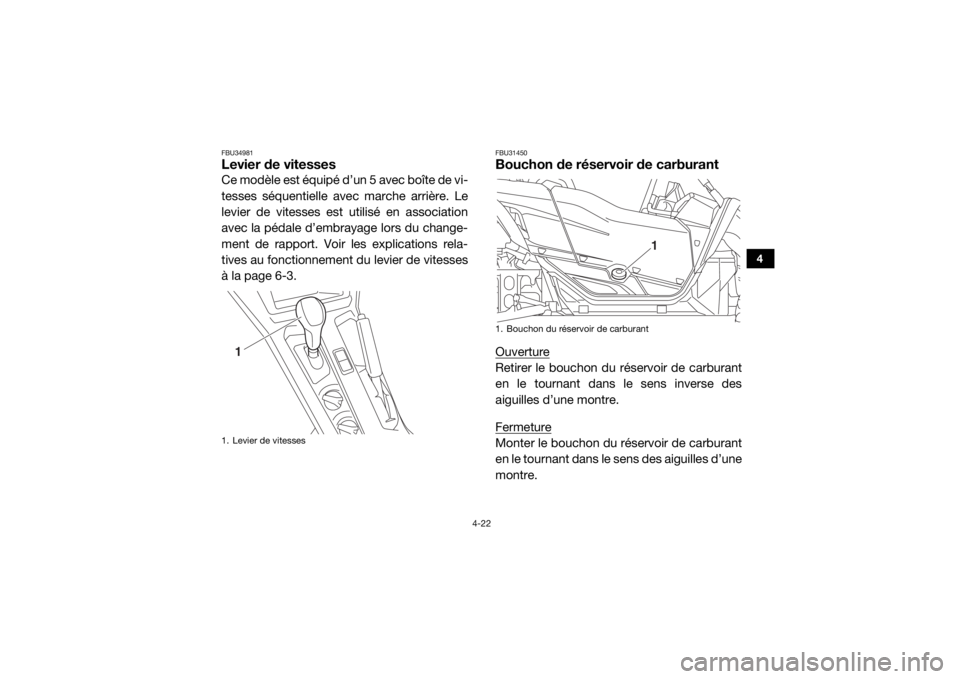 YAMAHA YXZ1000R SS 2017 Notices Demploi (in French) 4-22
4
FBU34981Levier de vitessesCe modèle est équipé d’un 5 avec boîte de vi-
tesses séquentielle avec marche arrière. Le
levier de vitesses est utilisé en association
avec la pédale d’em YAMAHA YXZ1000R SS 2017 Notices Demploi (in French) 4-22
4
FBU34981Levier de vitessesCe modèle est équipé d’un 5 avec boîte de vi-
tesses séquentielle avec marche arrière. Le
levier de vitesses est utilisé en association
avec la pédale d’em