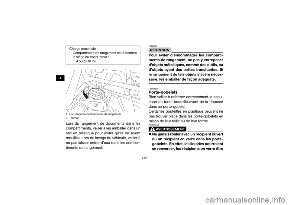 YAMAHA YXZ1000R SS 2017  Notices Demploi (in French) 4-29
4
Lors du rangement de documents dans les
compartiments, veiller à les emballer dans un
sac en plastique pour éviter qu’ils ne soient
mouillés. Lors du lavage du véhicule, veiller à
ne pas