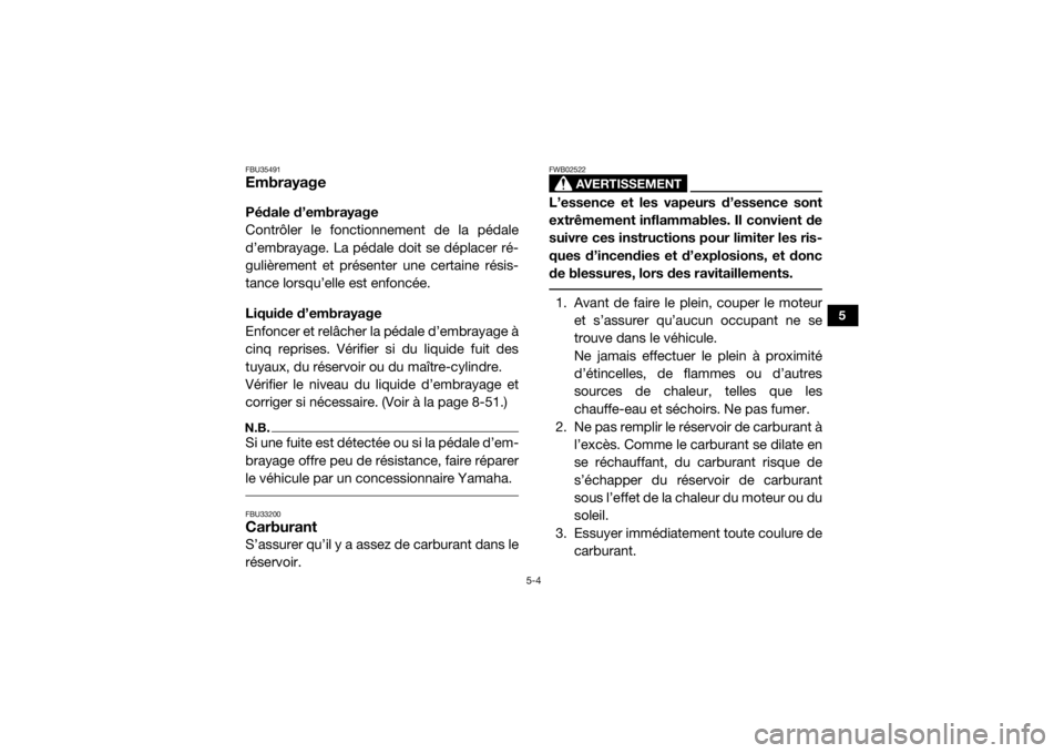 YAMAHA YXZ1000R SS 2017  Notices Demploi (in French) 5-4
5
FBU35491EmbrayagePédale d’embrayage
Contrôler le fonctionnement de la pédale
d’embrayage. La pédale doit se déplacer ré-
gulièrement et présenter une certaine résis-
tance lorsqu’