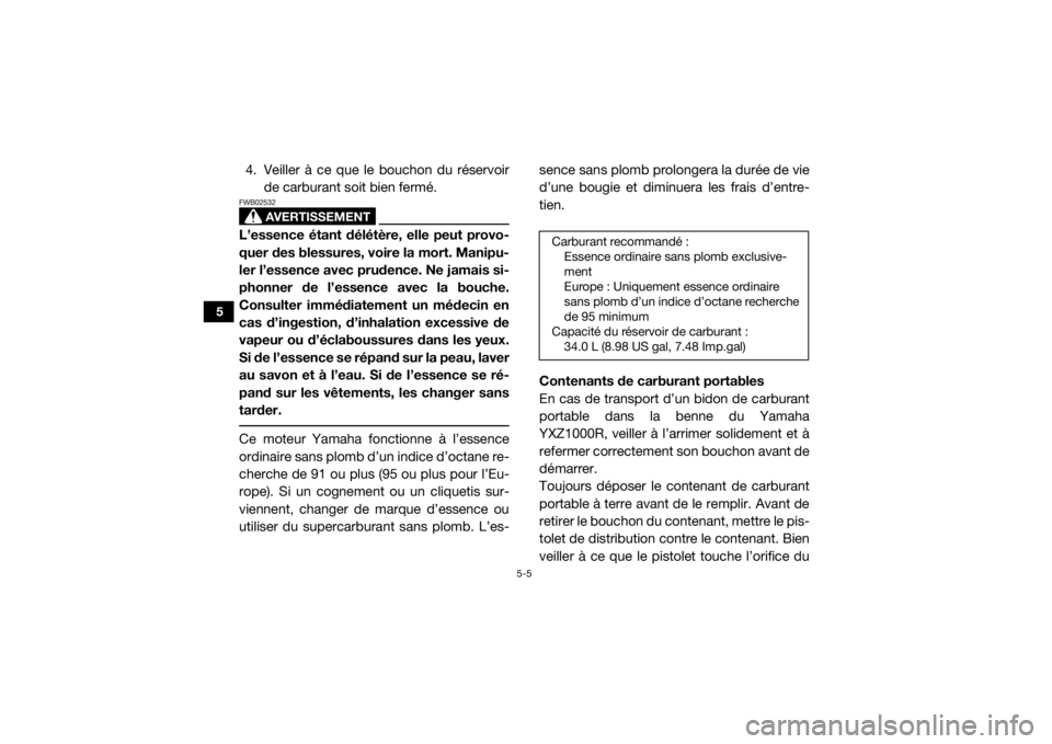 YAMAHA YXZ1000R SS 2017 Notices Demploi (in French) 5-5
5
4. Veiller à ce que le bouchon du réservoirde carburant soit bien fermé.
AVERTISSEMENT
FWB02532L’essence étant délétè re, elle peut provo-
quer des blessures, voire la mort. Manipu-
ler YAMAHA YXZ1000R SS 2017 Notices Demploi (in French) 5-5
5
4. Veiller à ce que le bouchon du réservoirde carburant soit bien fermé.
AVERTISSEMENT
FWB02532L’essence étant délétè re, elle peut provo-
quer des blessures, voire la mort. Manipu-
ler