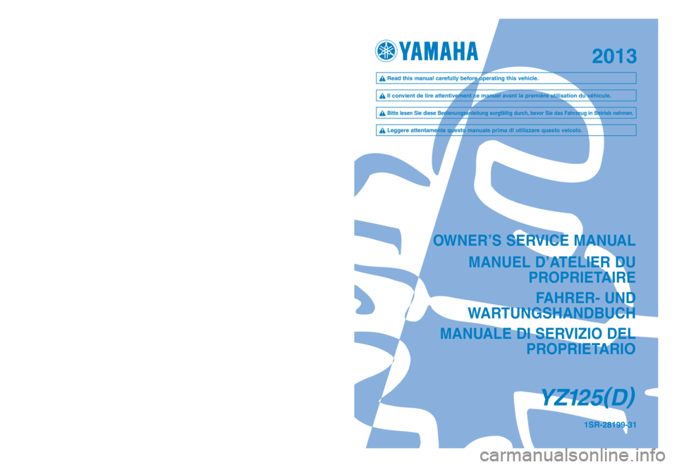 YAMAHA YZ125LC 2013  Owners Manual OWNER’S SERVICE MANUALMANUEL D’ATELIER DU  PROPRIETAIRE
FA\fRER- UND 
WARTUNGS\fANDBUC\f
MANUALE DI SERVI\bIO DEL  PROPRIETARI
O
YZ125(
D )
1SR-28199-31PRINTED IN JAPAN
2012.08—0.8 × 1 !(E, \f,