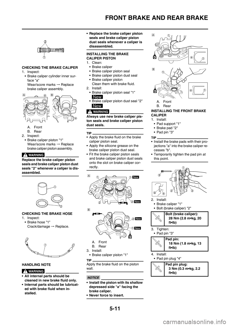 YAMAHA YZ125LC 2013 Owners Manual 5-11
FRONT BRAKE AND REAR BRAKE
CHECKING THE BRAKE CALIPER
1. Inspect:
• Brake caliper cylinder inner sur-
face "a"
Wear/score marks → Replace
brake caliper assembly.
A. Front
B. Rear
2 YAMAHA YZ125LC 2013 Owners Manual 5-11
FRONT BRAKE AND REAR BRAKE
CHECKING THE BRAKE CALIPER
1. Inspect:
• Brake caliper cylinder inner sur-
face "a"
Wear/score marks → Replace
brake caliper assembly.
A. Front
B. Rear
2