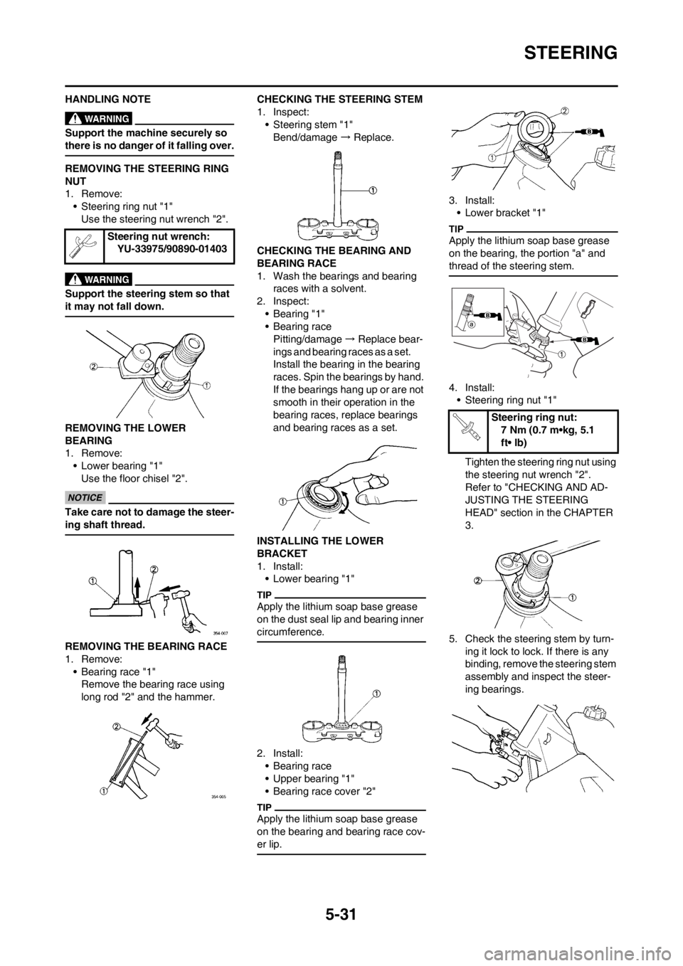 YAMAHA YZ125LC 2013 Owners Manual 5-31
STEERING
HANDLING NOTE
Support the machine securely so
there is no danger of it falling over.
REMOVING THE STEERING RING
NUT
1. Remove:
• Steering ring nut "1"
Use the steering nut wrench "2" YAMAHA YZ125LC 2013 Owners Manual 5-31
STEERING
HANDLING NOTE
Support the machine securely so
there is no danger of it falling over.
REMOVING THE STEERING RING
NUT
1. Remove:
• Steering ring nut "1"
Use the steering nut wrench "2"