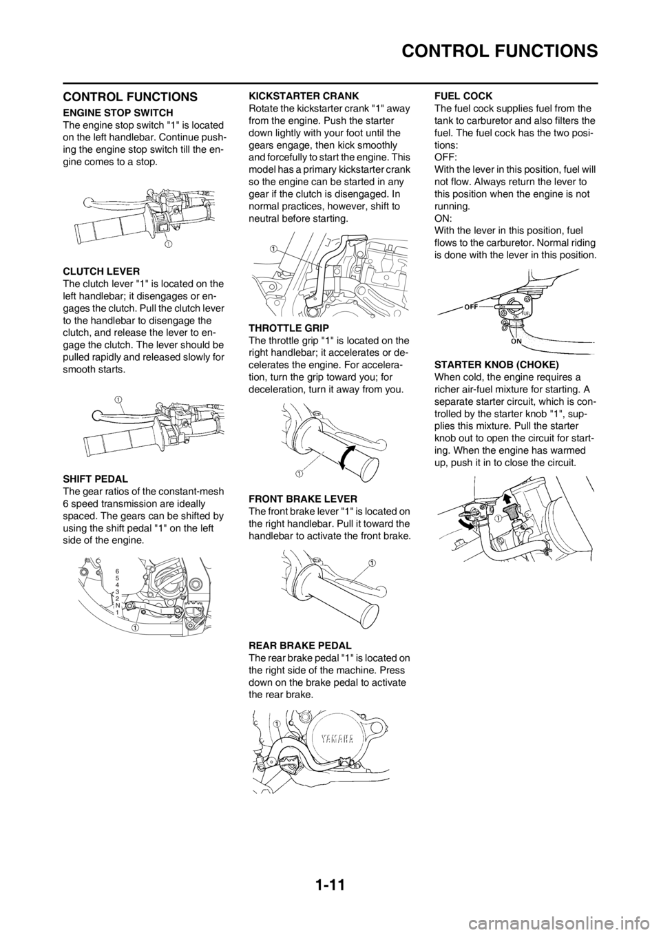 YAMAHA YZ125LC 2013 Owners Manual 1-11
CONTROL FUNCTIONS
CONTROL FUNCTIONS
ENGINE STOP SWITCH
The engine stop switch "1" is located
on the left handlebar. Continue push-
ing the engine stop switch till the en-
gine comes to a stop.
C YAMAHA YZ125LC 2013 Owners Manual 1-11
CONTROL FUNCTIONS
CONTROL FUNCTIONS
ENGINE STOP SWITCH
The engine stop switch "1" is located
on the left handlebar. Continue push-
ing the engine stop switch till the en-
gine comes to a stop.
C