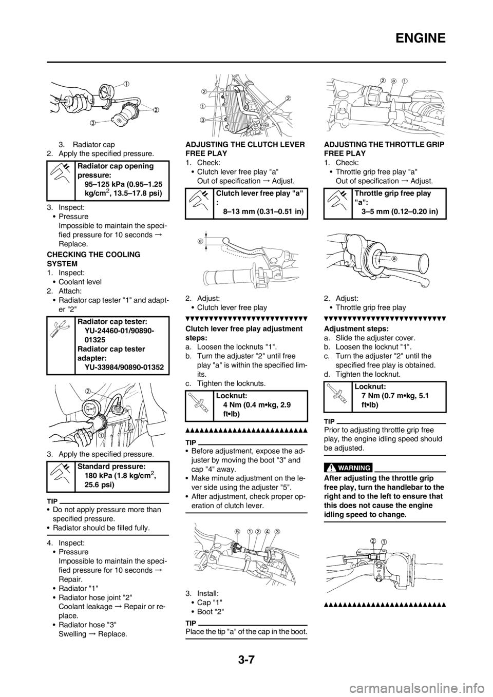 YAMAHA YZ125LC 2013 Service Manual 3-7
ENGINE
3. Radiator cap
2. Apply the specified pressure.
3. Inspect:
• Pressure
Impossible to maintain the speci-
fied pressure for 10 seconds →
Replace.
CHECKING THE COOLING
SYSTEM
1. In YAMAHA YZ125LC 2013 Service Manual 3-7
ENGINE
3. Radiator cap
2. Apply the specified pressure.
3. Inspect:
• Pressure
Impossible to maintain the speci-
fied pressure for 10 seconds →
Replace.
CHECKING THE COOLING
SYSTEM
1. In