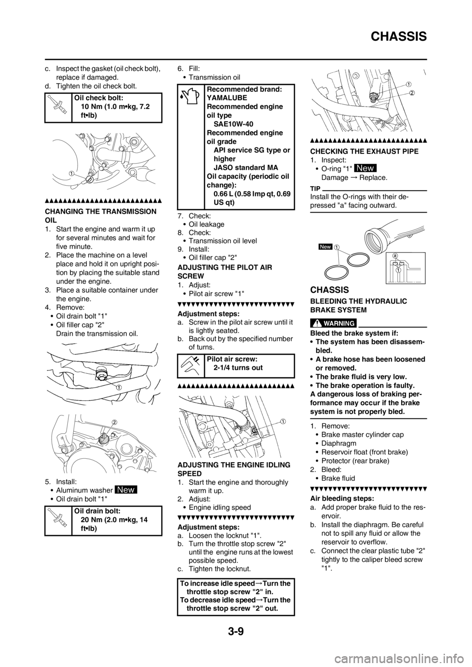 YAMAHA YZ125LC 2013 Workshop Manual 3-9
CHASSIS
c. Inspect the gasket (oil check bolt),
replace if damaged.
d. Tighten the oil check bolt.
CHANGING THE TRANSMISSION
OIL
1. Start the engine and warm it up
for several minutes and wait YAMAHA YZ125LC 2013 Workshop Manual 3-9
CHASSIS
c. Inspect the gasket (oil check bolt),
replace if damaged.
d. Tighten the oil check bolt.
CHANGING THE TRANSMISSION
OIL
1. Start the engine and warm it up
for several minutes and wait