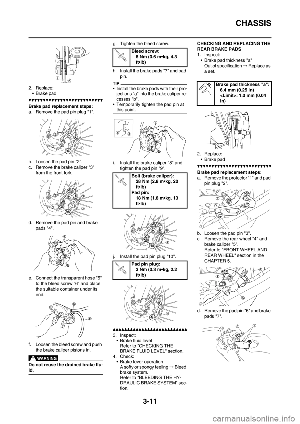 YAMAHA YZ125LC 2013 Workshop Manual 3-11
CHASSIS
2. Replace:
• Brake pad
Brake pad replacement steps:
a. Remove the pad pin plug "1".
b. Loosen the pad pin "2".
c. Remove the brake caliper "3"
from the front fork.
d. Remove the pad p YAMAHA YZ125LC 2013 Workshop Manual 3-11
CHASSIS
2. Replace:
• Brake pad
Brake pad replacement steps:
a. Remove the pad pin plug "1".
b. Loosen the pad pin "2".
c. Remove the brake caliper "3"
from the front fork.
d. Remove the pad p