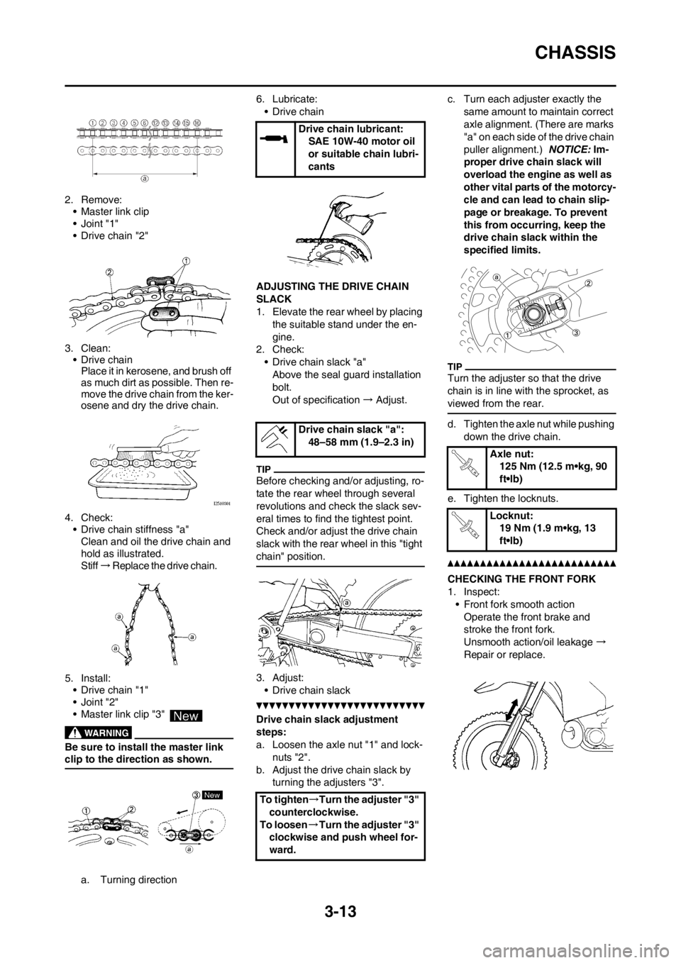 YAMAHA YZ125LC 2013 Workshop Manual 3-13
CHASSIS
2. Remove:
• Master link clip
•Joint "1"
• Drive chain "2"
3. Clean:
• Drive chain
Place it in kerosene, and brush off
as much dirt as possible. Then re-
move the drive chain fro YAMAHA YZ125LC 2013 Workshop Manual 3-13
CHASSIS
2. Remove:
• Master link clip
•Joint "1"
• Drive chain "2"
3. Clean:
• Drive chain
Place it in kerosene, and brush off
as much dirt as possible. Then re-
move the drive chain fro