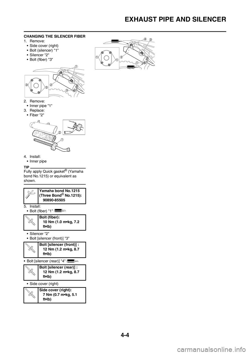 YAMAHA YZ125LC 2013 Repair Manual 4-4
EXHAUST PIPE AND SILENCER
CHANGING THE SILENCER FIBER
1. Remove:
• Side cover (right)
• Bolt (silencer) "1"
• Silencer "2"
• Bolt (fiber) "3"
2. Remove:
• Inner pipe "1"
3. Replace:
• YAMAHA YZ125LC 2013 Repair Manual 4-4
EXHAUST PIPE AND SILENCER
CHANGING THE SILENCER FIBER
1. Remove:
• Side cover (right)
• Bolt (silencer) "1"
• Silencer "2"
• Bolt (fiber) "3"
2. Remove:
• Inner pipe "1"
3. Replace:
•
