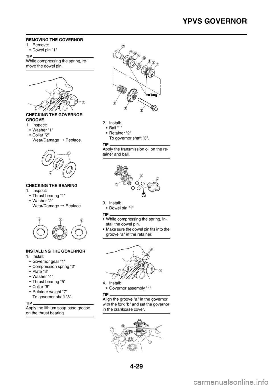 YAMAHA YZ125LC 2013 Owners Manual 4-29
YPVS GOVERNOR
REMOVING THE GOVERNOR
1. Remove:
• Dowel pin "1"
While compressing the spring, re-
move the dowel pin.
CHECKING THE GOVERNOR
GROOVE
1. Inspect:
• Washer "1"
•Collar "2"
Wear/ YAMAHA YZ125LC 2013 Owners Manual 4-29
YPVS GOVERNOR
REMOVING THE GOVERNOR
1. Remove:
• Dowel pin "1"
While compressing the spring, re-
move the dowel pin.
CHECKING THE GOVERNOR
GROOVE
1. Inspect:
• Washer "1"
•Collar "2"
Wear/