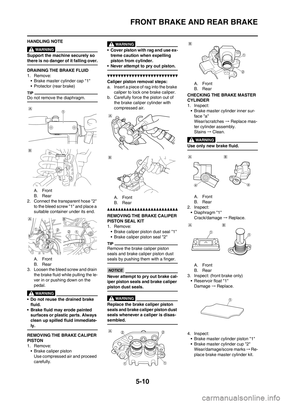 YAMAHA YZ125LC 2012  Owners Manual 5-10
FRONT BRAKE AND REAR BRAKE
HANDLING NOTE
Support the machine securely so 
there is no danger of it falling over.
DRAINING THE BRAKE FLUID
1. Remove:
• Brake master cylinder cap "1"
• Protecto