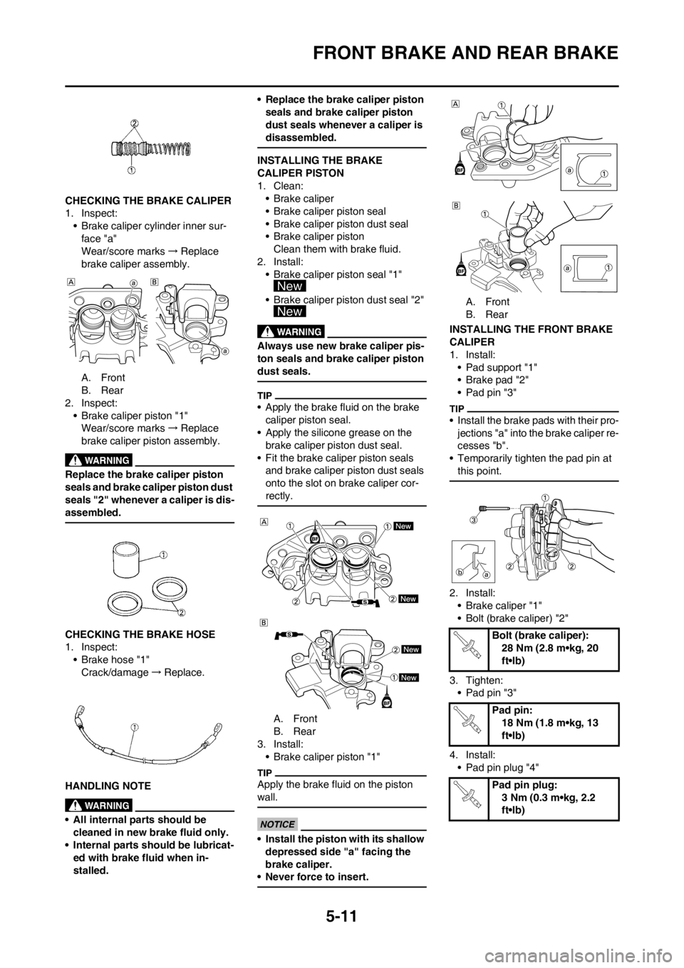 YAMAHA YZ125LC 2012  Owners Manual 5-11
FRONT BRAKE AND REAR BRAKE
CHECKING THE BRAKE CALIPER
1. Inspect:
• Brake caliper cylinder inner sur-
face "a"
Wear/score marks→Replace 
brake caliper assembly.
A. Front
B. Rear
2. Inspect:
