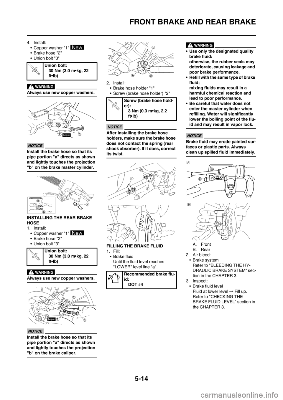 YAMAHA YZ125LC 2012 Owners Manual 5-14
FRONT BRAKE AND REAR BRAKE
4. Install:
• Copper washer "1"
• Brake hose "2"
• Union bolt "3"
Always use new copper washers.
Install the brake hose so that its
pipe portion "a" directs as YAMAHA YZ125LC 2012 Owners Manual 5-14
FRONT BRAKE AND REAR BRAKE
4. Install:
• Copper washer "1"
• Brake hose "2"
• Union bolt "3"
Always use new copper washers.
Install the brake hose so that its
pipe portion "a" directs as
