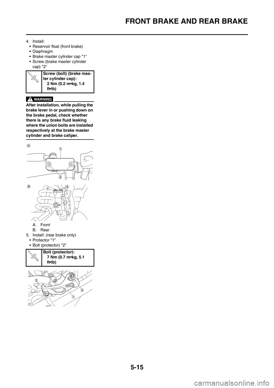 YAMAHA YZ125LC 2012 Owners Manual 5-15
FRONT BRAKE AND REAR BRAKE
4. Install:
• Reservoir float (front brake)
• Diaphragm
• Brake master cylinder cap "1"
• Screw (brake master cylinder
cap) "2"
After installation, while pulli YAMAHA YZ125LC 2012 Owners Manual 5-15
FRONT BRAKE AND REAR BRAKE
4. Install:
• Reservoir float (front brake)
• Diaphragm
• Brake master cylinder cap "1"
• Screw (brake master cylinder
cap) "2"
After installation, while pulli