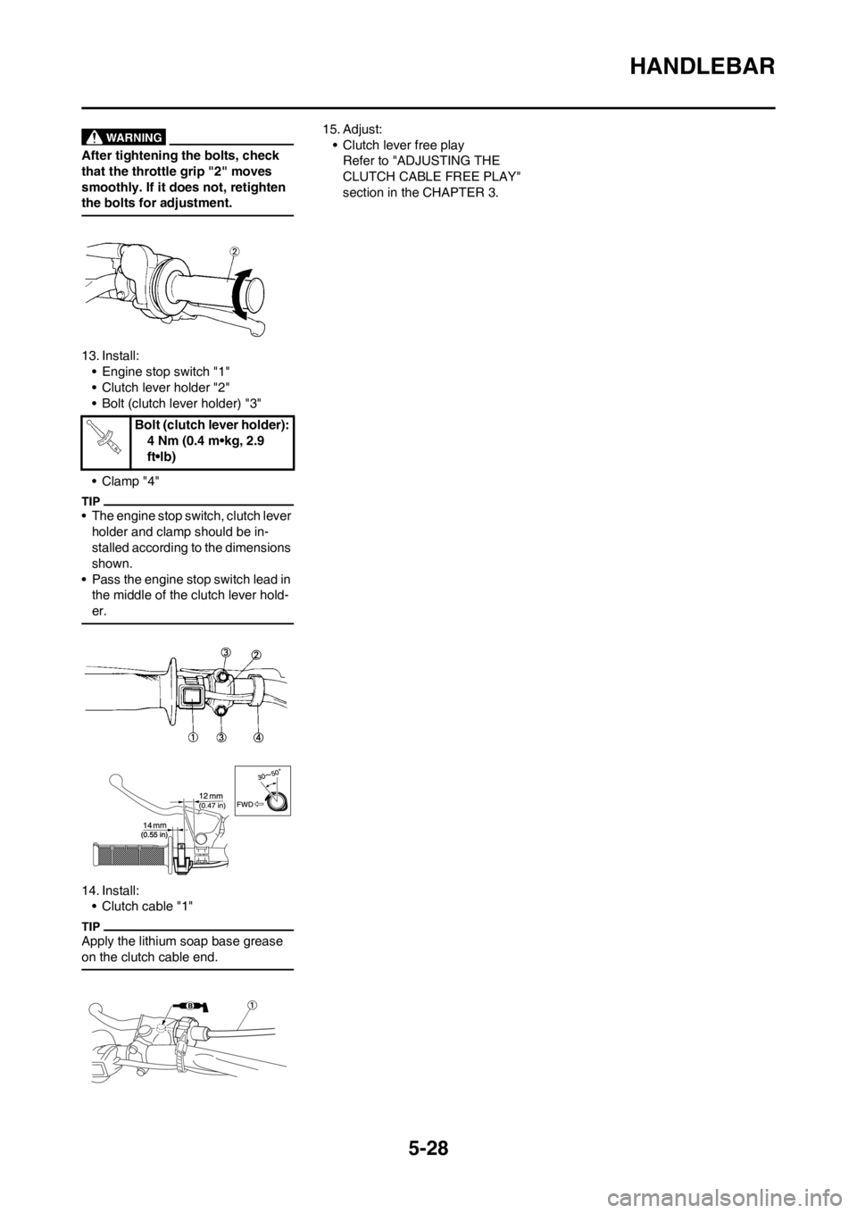 YAMAHA YZ125LC 2012 Owners Manual 5-28
HANDLEBAR
After tightening the bolts, check
that the throttle grip "2" moves
smoothly. If it does not, retighten
the bolts for adjustment.
13. Install:
• Engine stop switch "1"
• Clutch le YAMAHA YZ125LC 2012 Owners Manual 5-28
HANDLEBAR
After tightening the bolts, check
that the throttle grip "2" moves
smoothly. If it does not, retighten
the bolts for adjustment.
13. Install:
• Engine stop switch "1"
• Clutch le