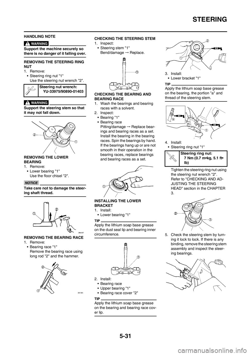 YAMAHA YZ125LC 2012 Owners Manual 5-31
STEERING
HANDLING NOTE
Support the machine securely so
there is no danger of it falling over.
REMOVING THE STEERING RING
NUT
1. Remove:
• Steering ring nut "1"
Use the steering nut wrench "2" YAMAHA YZ125LC 2012 Owners Manual 5-31
STEERING
HANDLING NOTE
Support the machine securely so
there is no danger of it falling over.
REMOVING THE STEERING RING
NUT
1. Remove:
• Steering ring nut "1"
Use the steering nut wrench "2"