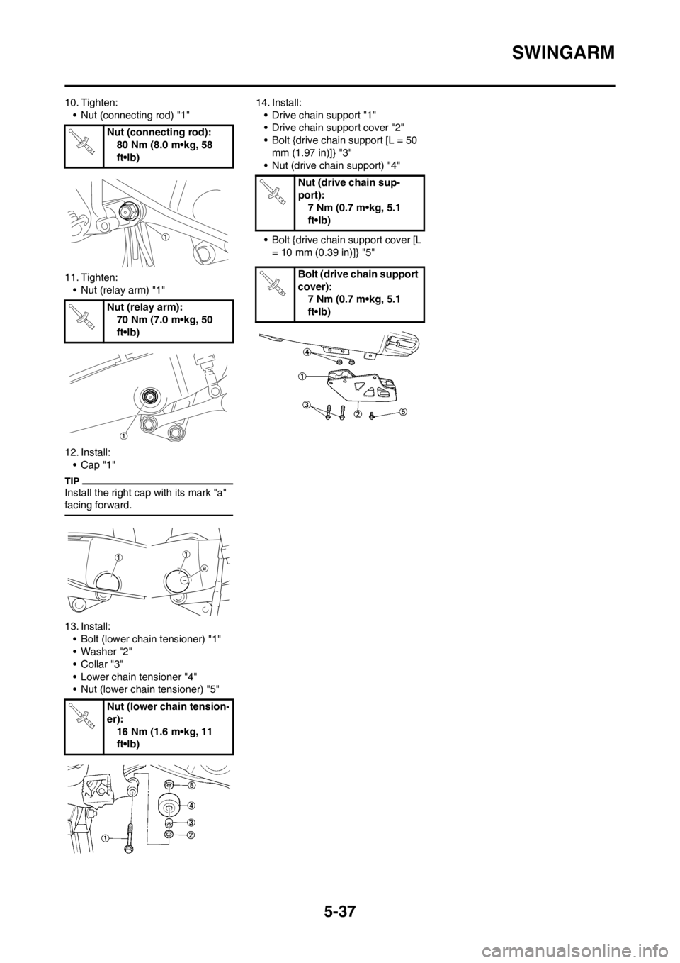 YAMAHA YZ125LC 2012 Owners Manual 5-37
SWINGARM
10. Tighten:
• Nut (connecting rod) "1"
11. Tighten:
• Nut (relay arm) "1"
12. Install:
•Cap "1"
Install the right cap with its mark "a"
facing forward.
13. Install:
• Bolt (low YAMAHA YZ125LC 2012 Owners Manual 5-37
SWINGARM
10. Tighten:
• Nut (connecting rod) "1"
11. Tighten:
• Nut (relay arm) "1"
12. Install:
•Cap "1"
Install the right cap with its mark "a"
facing forward.
13. Install:
• Bolt (low