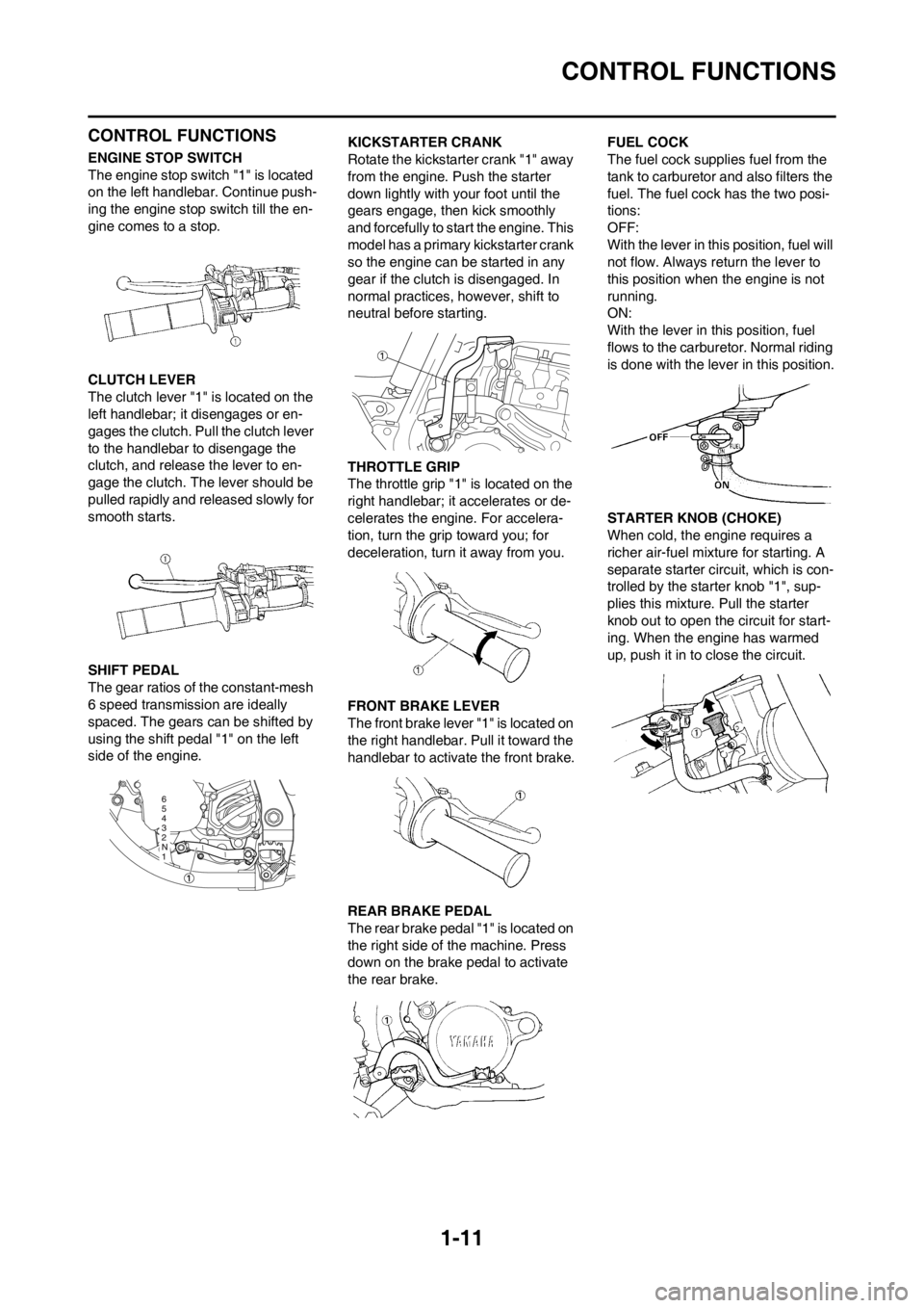 YAMAHA YZ125LC 2012 Owners Manual 1-11
CONTROL FUNCTIONS
CONTROL FUNCTIONS
ENGINE STOP SWITCH
The engine stop switch "1" is located 
on the left handlebar. Continue push-
ing the engine stop switch till the en-
gine comes to a stop.
C