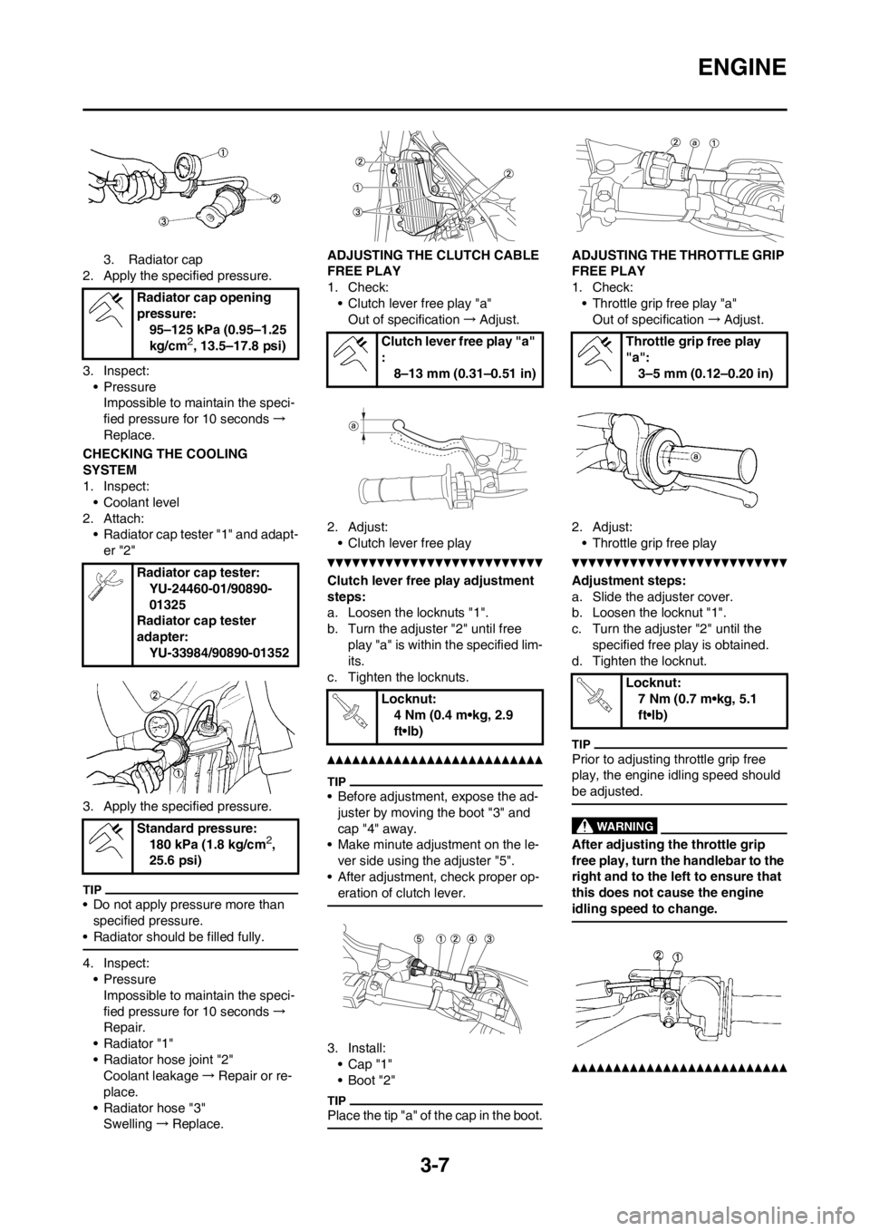 YAMAHA YZ125LC 2012 Service Manual 3-7
ENGINE
3. Radiator cap
2. Apply the specified pressure.
3. Inspect:
• Pressure
Impossible to maintain the speci-
fied pressure for 10 seconds→
Replace.
CHECKING THE COOLING
SYSTEM
1. Inspect: YAMAHA YZ125LC 2012 Service Manual 3-7
ENGINE
3. Radiator cap
2. Apply the specified pressure.
3. Inspect:
• Pressure
Impossible to maintain the speci-
fied pressure for 10 seconds→
Replace.
CHECKING THE COOLING
SYSTEM
1. Inspect: